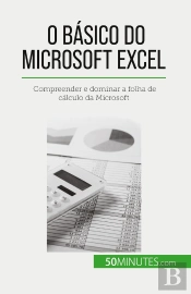 O Basico Do Microsoft Excel : Compreender E Dominar A Folha De Calculo Da Microsoft