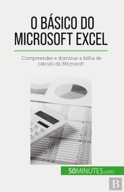 Bertrand.pt - O Basico Do Microsoft Excel : Compreender E Dominar A Folha De Calculo Da Microsoft
