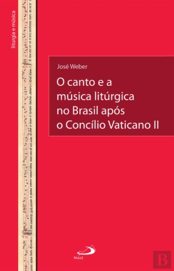 Bertrand.pt - O Canto E A Música Litúrgica No Brasil Após O Concílio Vaticano Ii