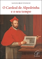 O Cardeal de Alpedrinha e o Seu Tempo