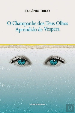 Bertrand.pt - O Champanhe dos Teus Olhos Aprendido de Véspera