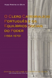 O Clero Catedralício Português e os Equilíbrios Sociais do Poder (1564-1670)