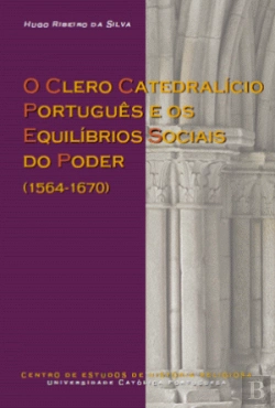 Bertrand.pt - O Clero Catedralício Português e os Equilíbrios Sociais do Poder (1564-1670)