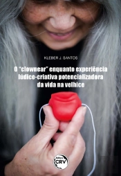 O 'Clownear' Enquanto Experiência Lúdico-Criativa Potencializadora Da Vida Na Velhice