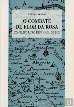 Bertrand.pt - O Combate da Flor da Rosa  - Conflito Luso - Espanhol de 1801