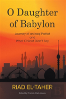 O Daughter Of Babylon: Journey Of An Iraqi Patriot And What Chilcot Didn'T Say