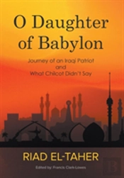 O Daughter Of Babylon: Journey Of An Iraqi Patriot And What Chilcot Didn'T Say