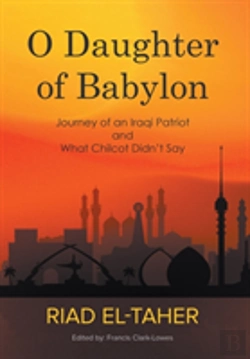 Bertrand.pt - O Daughter Of Babylon: Journey Of An Iraqi Patriot And What Chilcot Didn'T Say