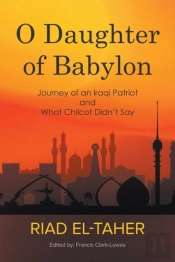 O Daughter Of Babylon: Journey Of An Iraqi Patriot And What Chilcot Didn'T Say
