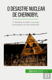 O Desastre Nuclear De Chernobyl : O Desastre Nuclear E As Suas Consequências Devastadoras