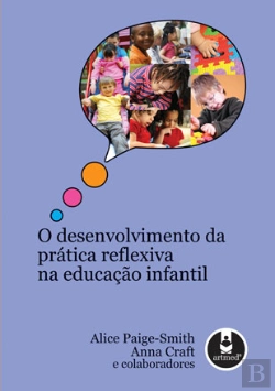 Bertrand.pt - O Desenvolvimento da Prática Reflexiva na Educação Infantil
