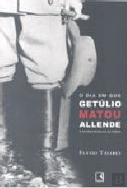 Bertrand.pt - O Dia em que Getúlio Matou Allende e outras Novelas do Poder