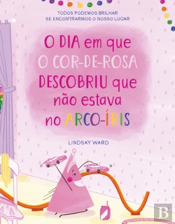 Bertrand.pt - O Dia em que o Cor-de-Rosa Descobriu que Não Estava no Arco-íris