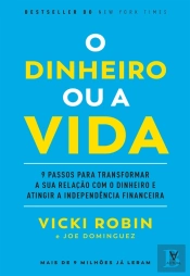 O Dinheiro Ou A Vida - 9 Passos Para Transformar A Sua Relação Com O Dinheiro E Atingir A Independên
