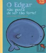 O Edgar não gosta de ser tão forte!