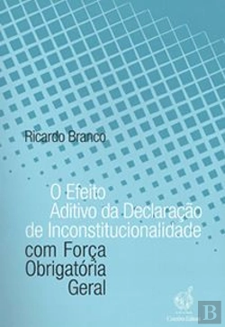 Bertrand.pt - O Efeito Aditivo da Declaração de Inconstitucionalidade com Força Obrigatória Geral