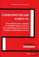 O Enriquecimento sem Causa no Direito Civil - Estudo Dogmático sobre a Viabilidade da Configuração Unitária do Instituto, Face à
