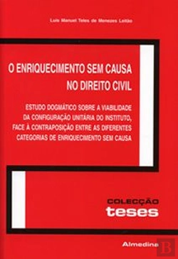 Bertrand.pt - O Enriquecimento sem Causa no Direito Civil - Estudo Dogmático sobre a Viabilidade da Configuração Unitária do Instituto, Face à