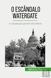 O Escândalo Watergate : A Conspiração Que Derrubou Nixon