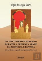O Espaço Ibero-Magrebino Durante a Presença Árabe em Portugal e Espanha