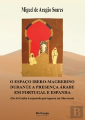 O Espaço Ibero-Magrebino Durante a Presença Árabe em Portugal e Espanha