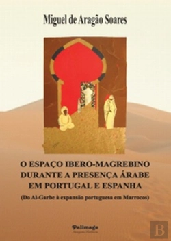 Bertrand.pt - O Espaço Ibero-Magrebino Durante a Presença Árabe em Portugal e Espanha