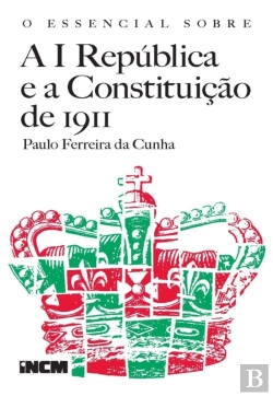 Bertrand.pt - O Essencial Sobre A I República E A Constituição De 1911
