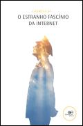 O Estranho Fascínio da Internet