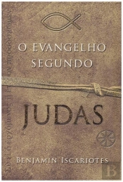 O Evangelho Segundo Judas, por Benjamin Iscariotes