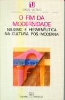 O Fim da Modernidade - Niilismo e Hermenêutica na Cultura Pós-Moderna