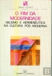 O Fim da Modernidade - Niilismo e Hermenêutica na Cultura Pós-Moderna