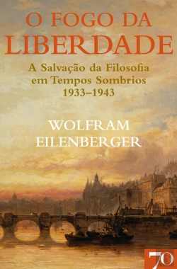 Bertrand.pt - O Fogo Da Liberdade - A Salvação Da Filosofia Em Tempos Sombrios (1933-1943)