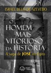 O Homem Mais Vitorioso Da História — A Saga De José Do Egito