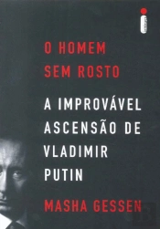 O Homem Sem Rosto - A Improvável Ascensão de Vladimir Putin