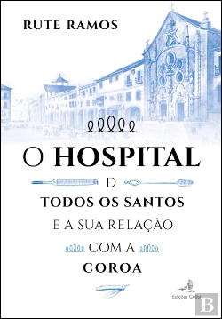 Bertrand.pt - O Hospital de Todos os Santos e a sua Relação com a Coroa