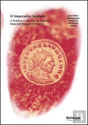 O Imperador-Soldado – A Política ao Serviço do Exército Imperial Romano (235-275)