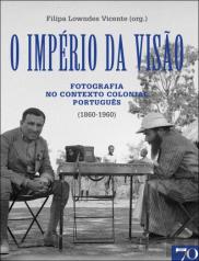 O Império da Visão. A Fotografia no Contexto Colonial português (1860-1960)