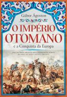 O Império Otomano e a Conquista da Europa