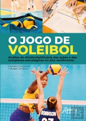 O Jogo De Voleibol: Análise Da Eficiência/Eficácia Das Ações E Dos Complexos Estratégicos No Alto Rendimento