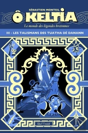 Ô Keltia : Le Monde Des Légendes Bretonnes Tome 3 : Les Talismans De Tuatha Dé Danann