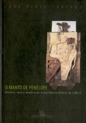 O Manto de Penélope - História, Mito e Memória da Inconfidência Mineira de 1788-1789