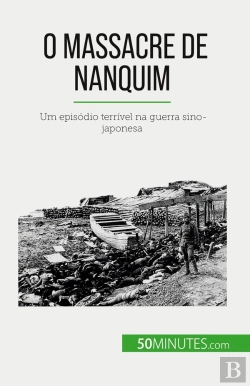 Bertrand.pt - O Massacre De Nanquim : Um Episódio Terrivel Na Guerra Sino-Japonesa