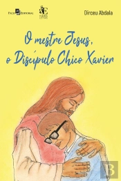 O Mestre Jesus, O Discípulo Chico Xavier