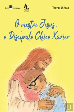 Bertrand.pt - O Mestre Jesus, O Discípulo Chico Xavier