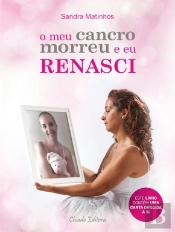 O Meu Cancro Morreu e Eu Renasci