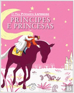 Bertrand.pt - O Meu Primeiro Larousse de Príncipes e Princesas