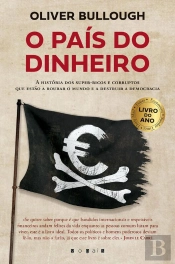 O País Do Dinheiro: A História Dos Super-Ricos E Corruptos Que Estão A Roubar O Mundo E A Destruir A Democracia