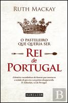 O Pasteleiro que Queria Ser Rei de Portugal
