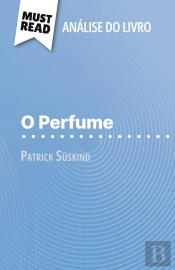 O Perfume De Patrick Süskind (Analise Do Livro) : Analise Completa E Resumo Pormenorizado Do Trabalho