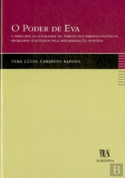 Bertrand.pt - O Poder de Eva - O Principio da Igualdade no Âmbito dos Direitos Políticos; Problemas Suscitados pela Discriminação Positiva